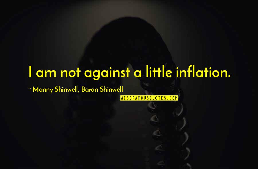 The Power And The Glory Alcohol Quotes By Manny Shinwell, Baron Shinwell: I am not against a little inflation. The Power And The Glory Alcohol Quotes By Manny Shinwell, Baron Shinwell: I am not against a little inflation.