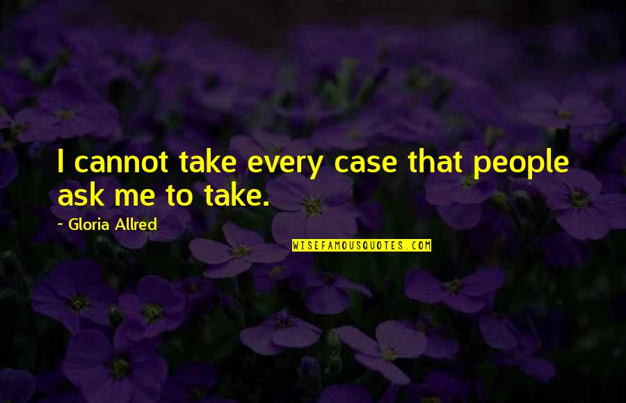 The Power And The Glory Theme Quotes By Gloria Allred: I cannot take every case that people ask The Power And The Glory Theme Quotes By Gloria Allred: I cannot take every case that people ask