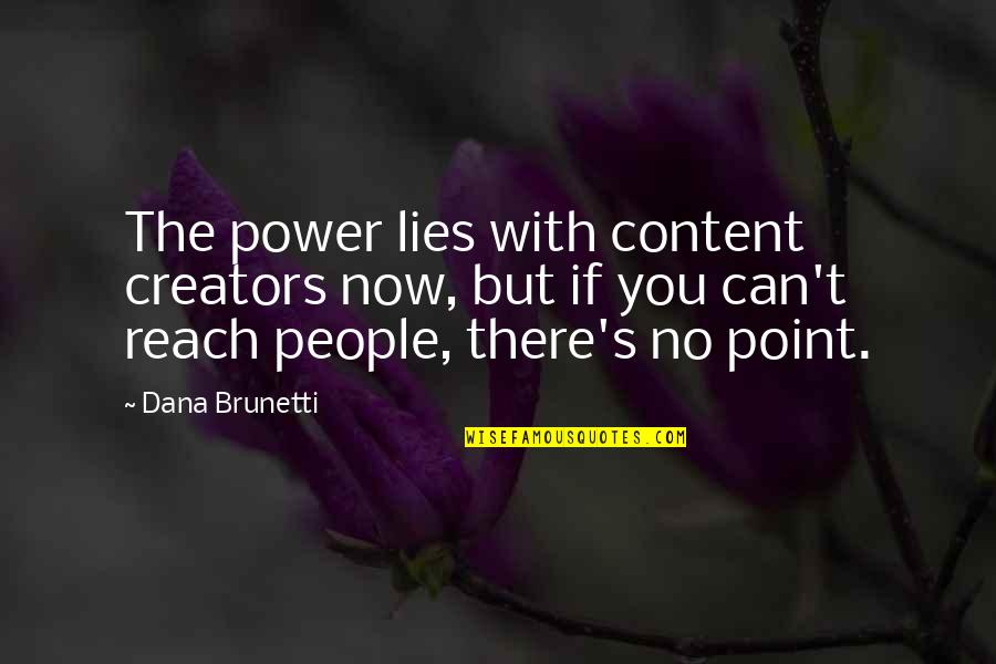 The Power Now Quotes By Dana Brunetti: The power lies with content creators now, but
