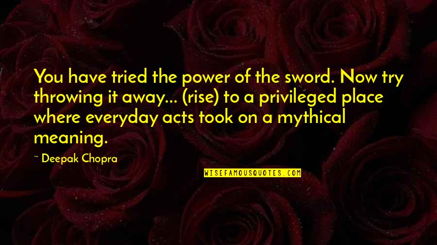 The Power Now Quotes By Deepak Chopra: You have tried the power of the sword.