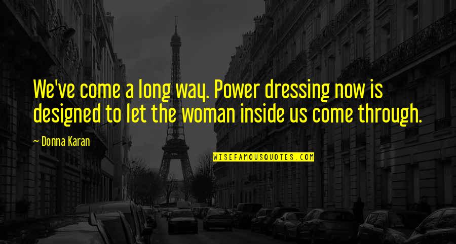 The Power Now Quotes By Donna Karan: We've come a long way. Power dressing now