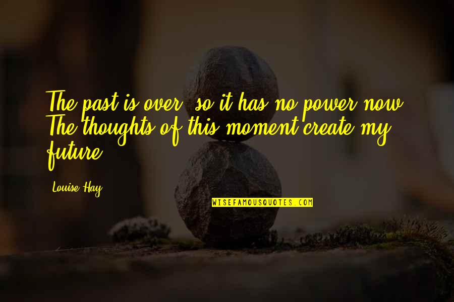 The Power Now Quotes By Louise Hay: The past is over, so it has no