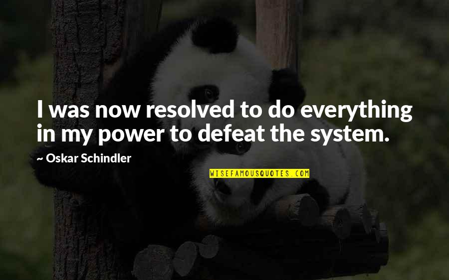 The Power Now Quotes By Oskar Schindler: I was now resolved to do everything in