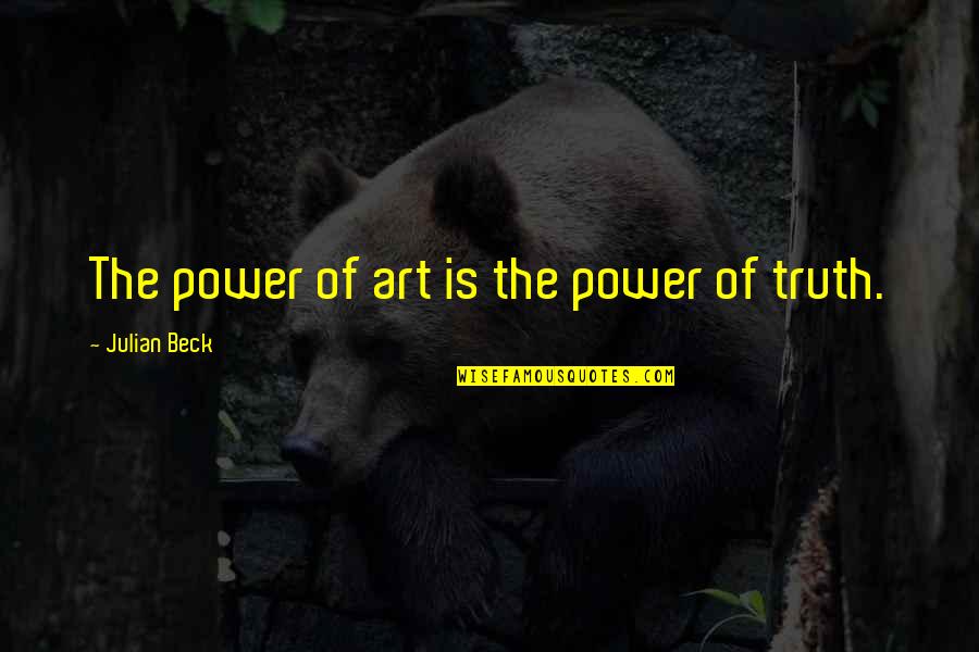 The Power Of Art Quotes By Julian Beck: The power of art is the power of