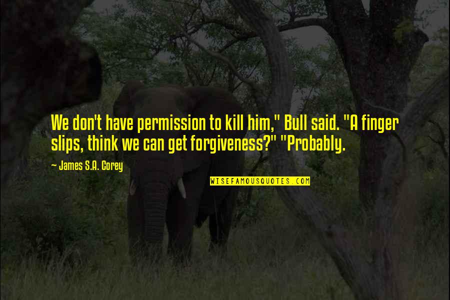 The Power Of Believing Quotes By James S.A. Corey: We don't have permission to kill him," Bull