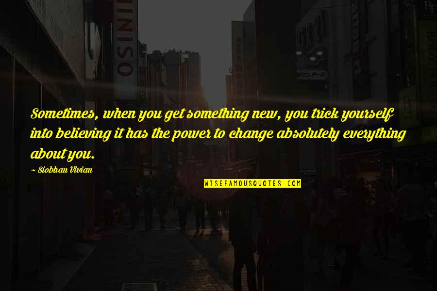 The Power Of Believing Quotes By Siobhan Vivian: Sometimes, when you get something new, you trick The Power Of Believing Quotes By Siobhan Vivian: Sometimes, when you get something new, you trick