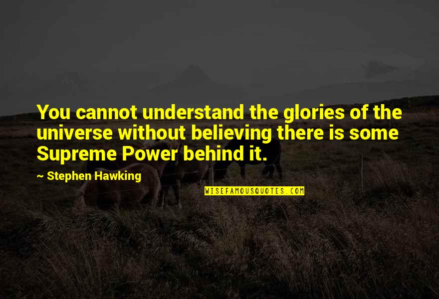 The Power Of Believing Quotes By Stephen Hawking: You cannot understand the glories of the universe