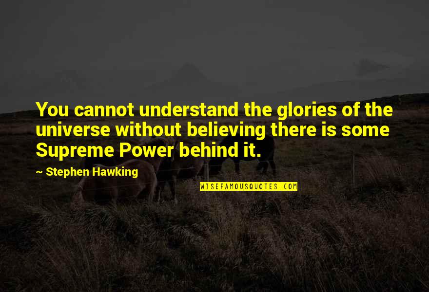 The Power Of Believing Quotes By Stephen Hawking: You cannot understand the glories of the universe The Power Of Believing Quotes By Stephen Hawking: You cannot understand the glories of the universe