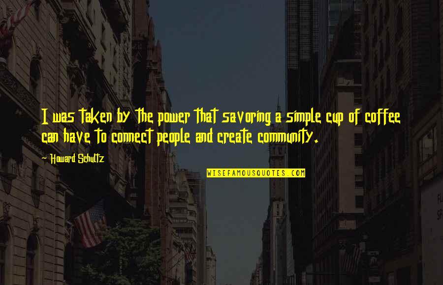 The Power Of Community Quotes By Howard Schultz: I was taken by the power that savoring