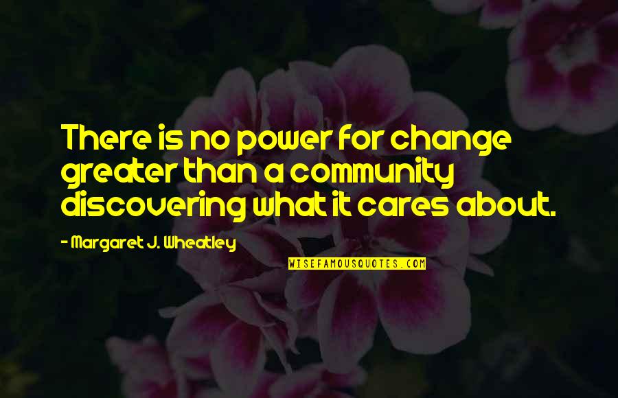 The Power Of Community Quotes By Margaret J. Wheatley: There is no power for change greater than