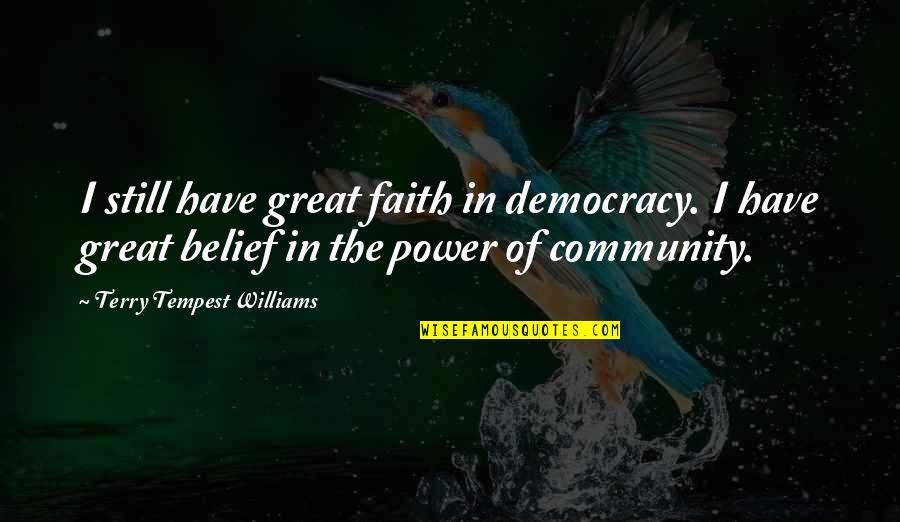 The Power Of Community Quotes By Terry Tempest Williams: I still have great faith in democracy. I