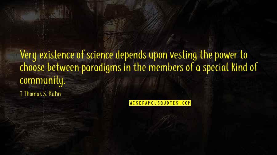 The Power Of Community Quotes By Thomas S. Kuhn: Very existence of science depends upon vesting the