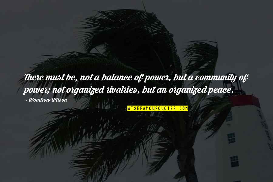 The Power Of Community Quotes By Woodrow Wilson: There must be, not a balance of power,
