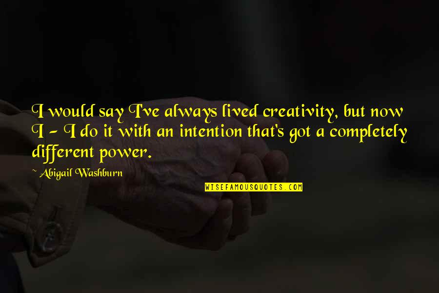 The Power Of Creativity Quotes By Abigail Washburn: I would say I've always lived creativity, but