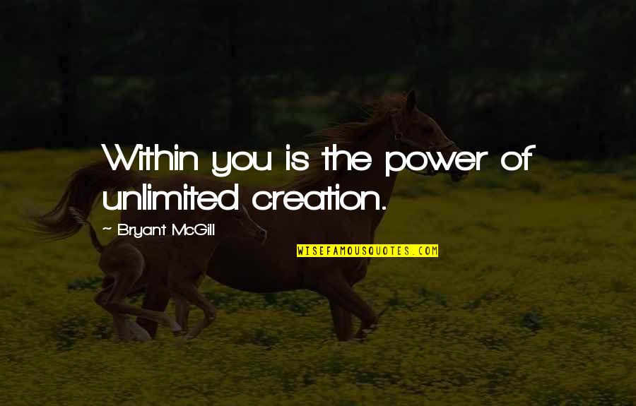The Power Of Creativity Quotes By Bryant McGill: Within you is the power of unlimited creation.