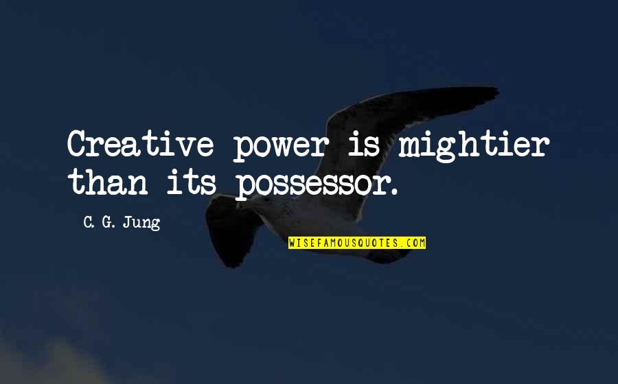 The Power Of Creativity Quotes By C. G. Jung: Creative power is mightier than its possessor.