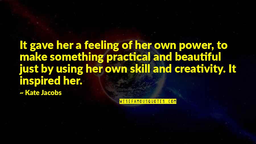 The Power Of Creativity Quotes By Kate Jacobs: It gave her a feeling of her own