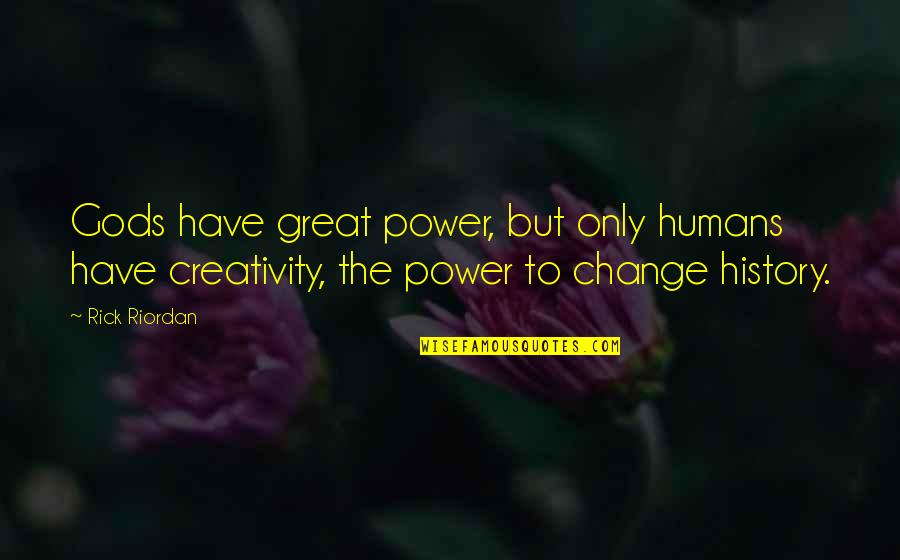The Power Of Creativity Quotes By Rick Riordan: Gods have great power, but only humans have