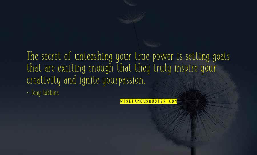 The Power Of Creativity Quotes By Tony Robbins: The secret of unleashing your true power is