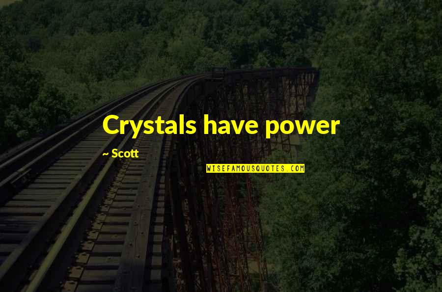 The Power Of Crystals Quotes By Scott: Crystals have power