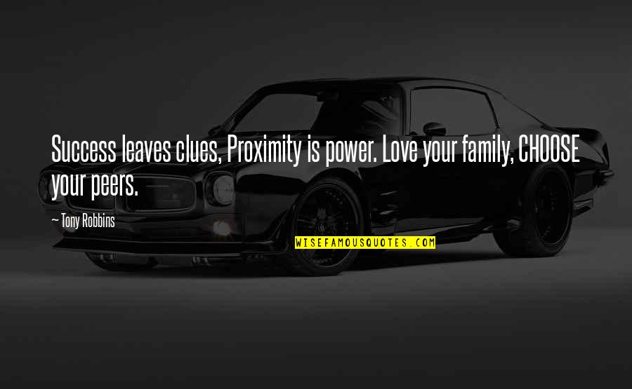 The Power Of Family Love Quotes By Tony Robbins: Success leaves clues, Proximity is power. Love your