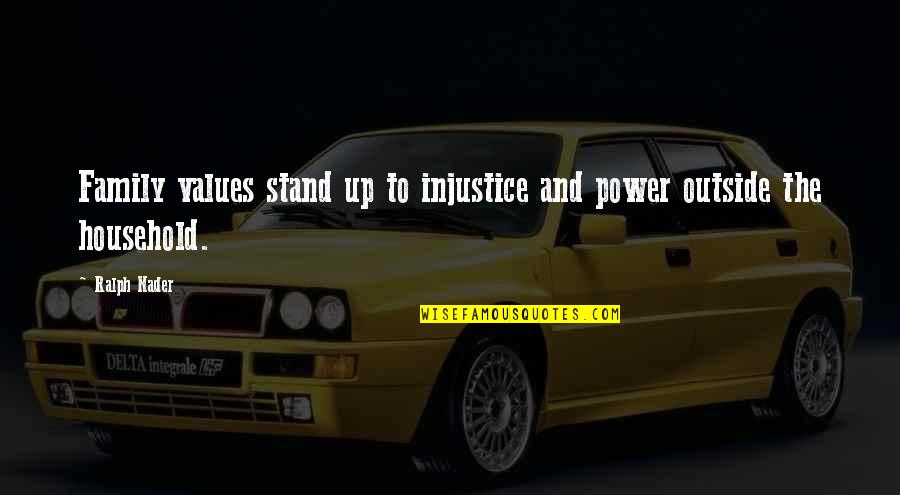 The Power Of Family Quotes By Ralph Nader: Family values stand up to injustice and power