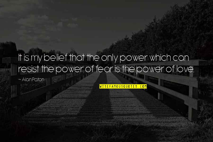 The Power Of Fear Quotes By Alan Paton: It is my belief that the only power