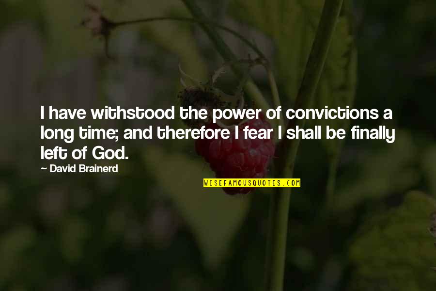 The Power Of Fear Quotes By David Brainerd: I have withstood the power of convictions a