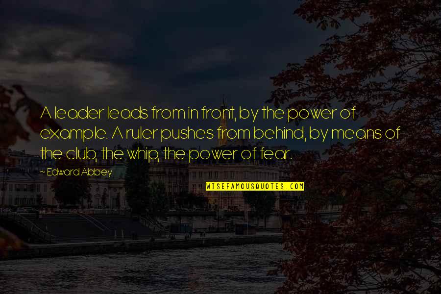 The Power Of Fear Quotes By Edward Abbey: A leader leads from in front, by the