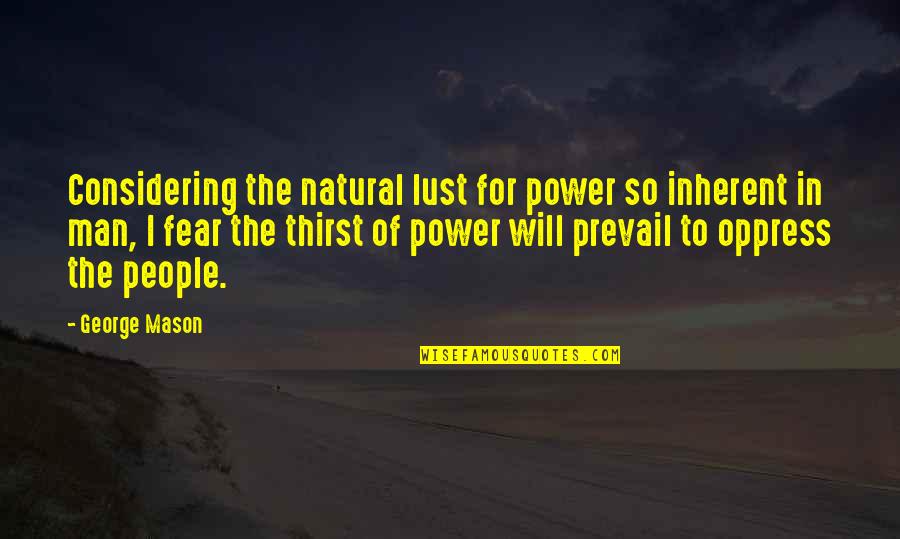 The Power Of Fear Quotes By George Mason: Considering the natural lust for power so inherent