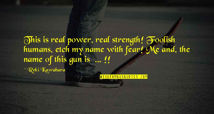 The Power Of Fear Quotes By Reki Kawahara: This is real power, real strength! Foolish humans,