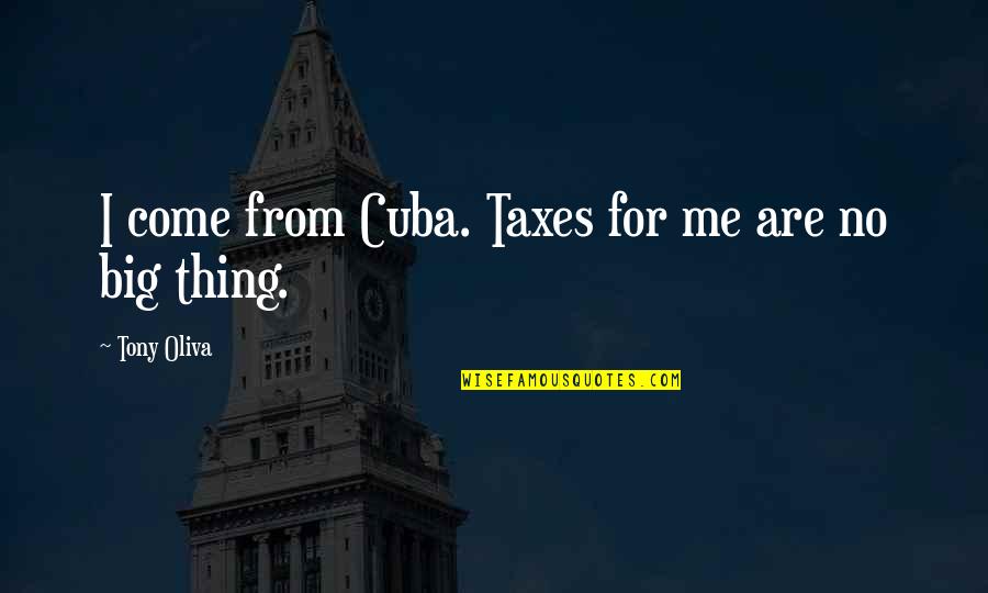 The Power Of Femininity Quotes By Tony Oliva: I come from Cuba. Taxes for me are
