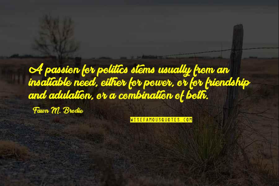 The Power Of Friendship Quotes By Fawn M. Brodie: A passion for politics stems usually from an