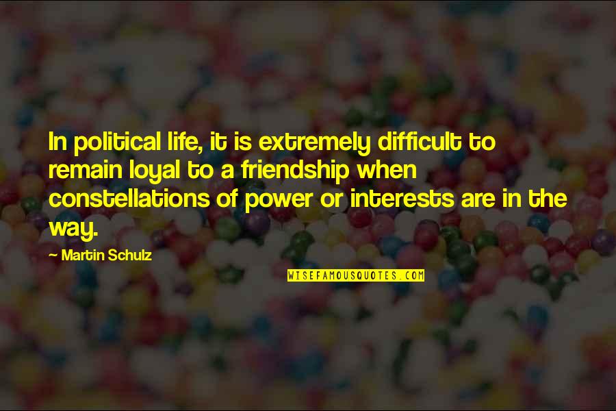 The Power Of Friendship Quotes By Martin Schulz: In political life, it is extremely difficult to