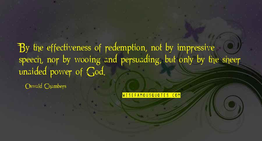 The Power Of God Quotes By Oswald Chambers: By the effectiveness of redemption, not by impressive