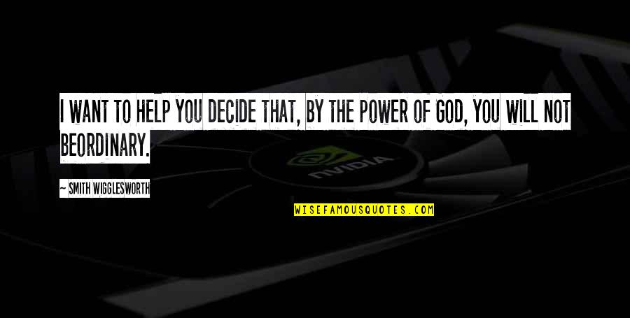 The Power Of God Quotes By Smith Wigglesworth: I want to help you decide that, by