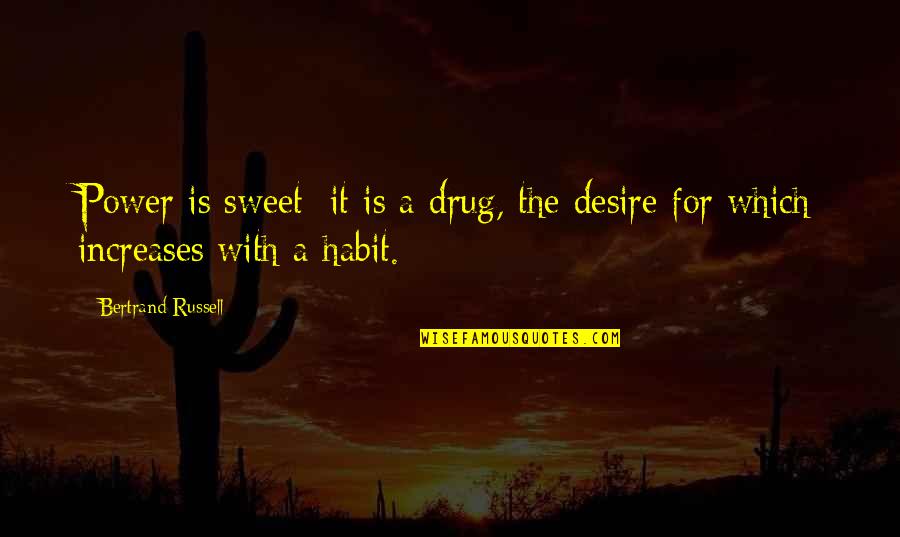 The Power Of Habit Quotes By Bertrand Russell: Power is sweet; it is a drug, the The Power Of Habit Quotes By Bertrand Russell: Power is sweet; it is a drug, the
