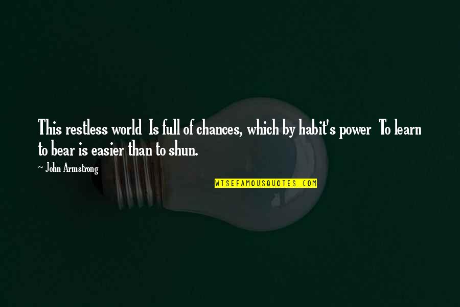 The Power Of Habit Quotes By John Armstrong: This restless world Is full of chances, which The Power Of Habit Quotes By John Armstrong: This restless world Is full of chances, which