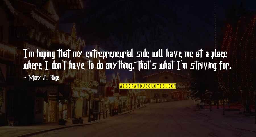 The Power Of Habit Quotes By Mary J. Blige: I'm hoping that my entrepreneurial side will have The Power Of Habit Quotes By Mary J. Blige: I'm hoping that my entrepreneurial side will have