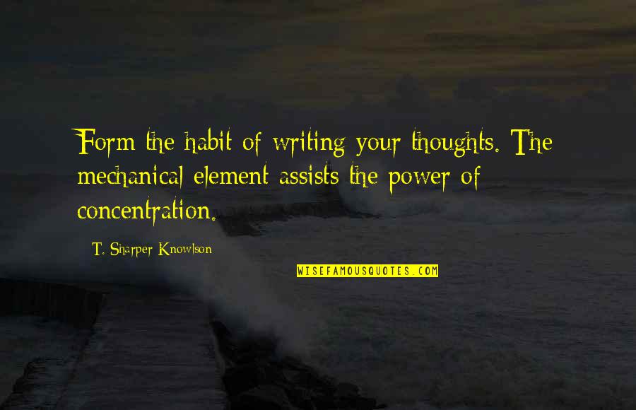 The Power Of Habit Quotes By T. Sharper Knowlson: Form the habit of writing your thoughts. The The Power Of Habit Quotes By T. Sharper Knowlson: Form the habit of writing your thoughts. The