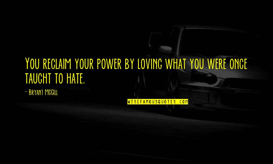 The Power Of Hate Quotes By Bryant McGill: You reclaim your power by loving what you