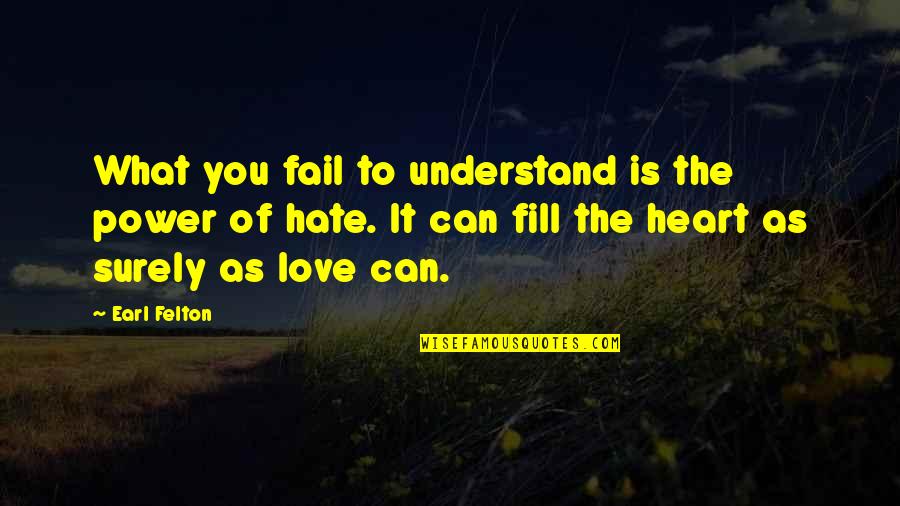 The Power Of Hate Quotes By Earl Felton: What you fail to understand is the power