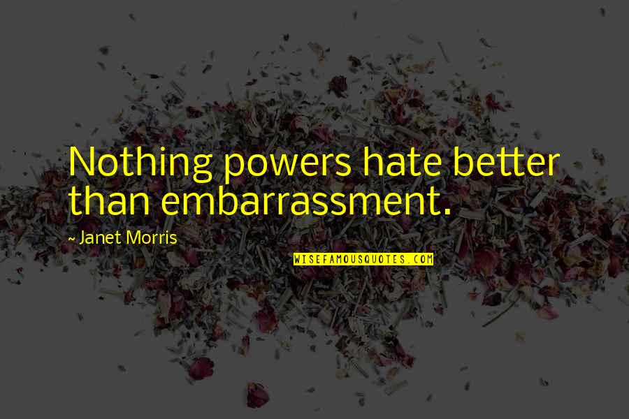The Power Of Hate Quotes By Janet Morris: Nothing powers hate better than embarrassment.