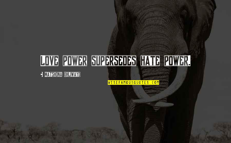 The Power Of Hate Quotes By Matshona Dhliwayo: Love power supersedes hate power.