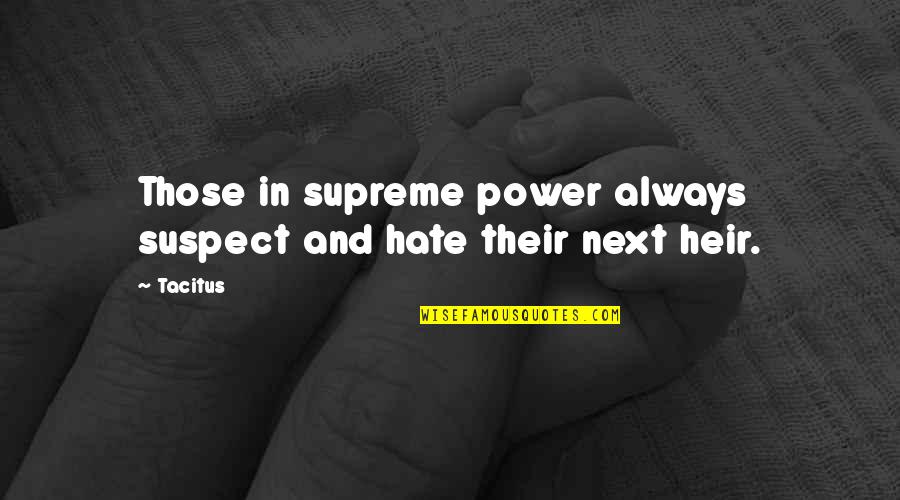 The Power Of Hate Quotes By Tacitus: Those in supreme power always suspect and hate