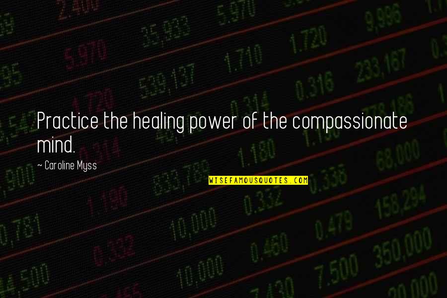 The Power Of Healing Quotes By Caroline Myss: Practice the healing power of the compassionate mind.