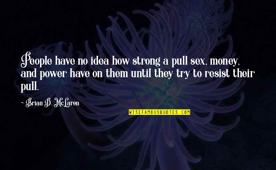 The Power Of Idea Quotes By Brian D. McLaren: People have no idea how strong a pull