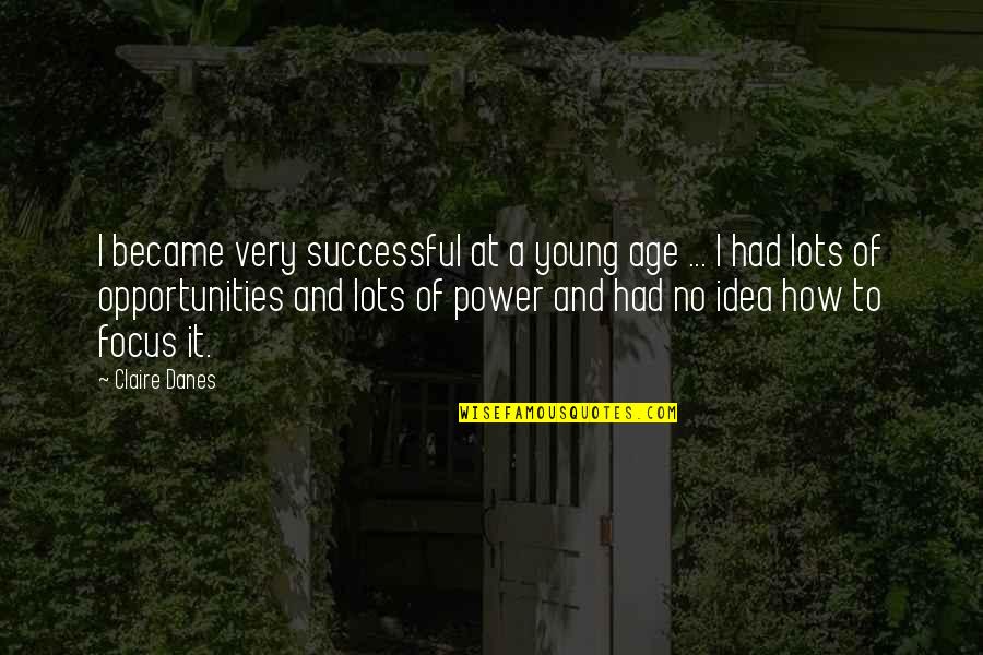 The Power Of Idea Quotes By Claire Danes: I became very successful at a young age