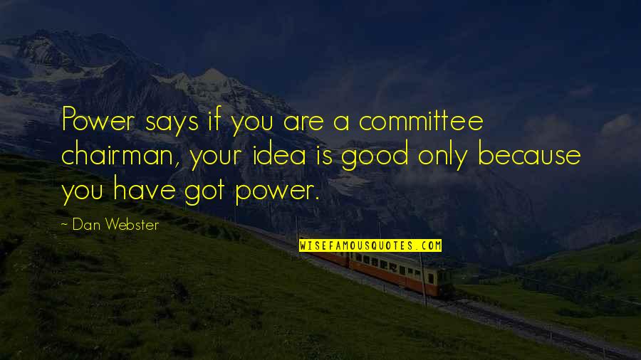 The Power Of Idea Quotes By Dan Webster: Power says if you are a committee chairman,