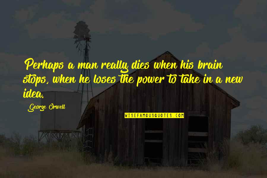 The Power Of Idea Quotes By George Orwell: Perhaps a man really dies when his brain